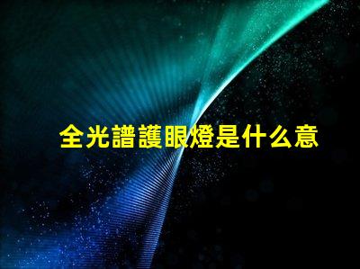 全光譜護眼燈是什么意思 全光譜防曬是什么意思